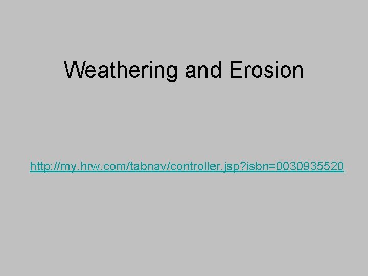 Weathering and Erosion http: //my. hrw. com/tabnav/controller. jsp? isbn=0030935520 