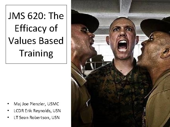 JMS 620: The Efficacy of Values Based Training • Maj Joe Plenzler, USMC •