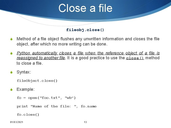 Close a fileobj. close() S Method of a file object flushes any unwritten information