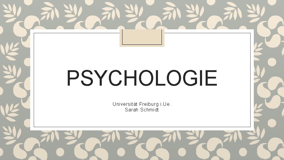 PSYCHOLOGIE Universität Freiburg i. Ue. Sarah Schmidt 