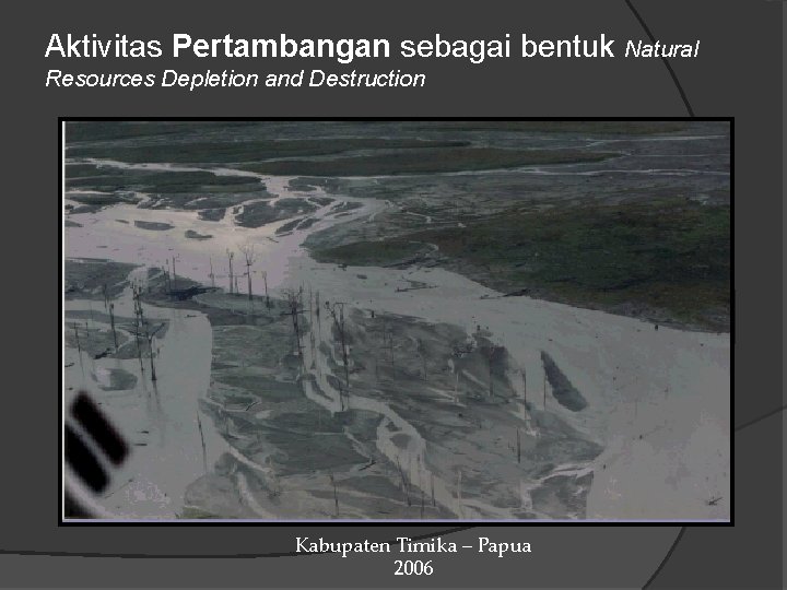 Aktivitas Pertambangan sebagai bentuk Natural Resources Depletion and Destruction Kabupaten Timika – Papua 2006