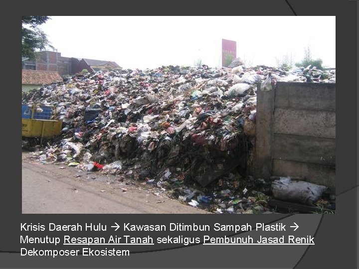 Krisis Daerah Hulu Kawasan Ditimbun Sampah Plastik Menutup Resapan Air Tanah sekaligus Pembunuh Jasad