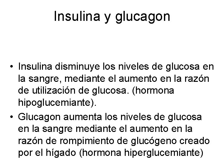 Insulina y glucagon • Insulina disminuye los niveles de glucosa en la sangre, mediante