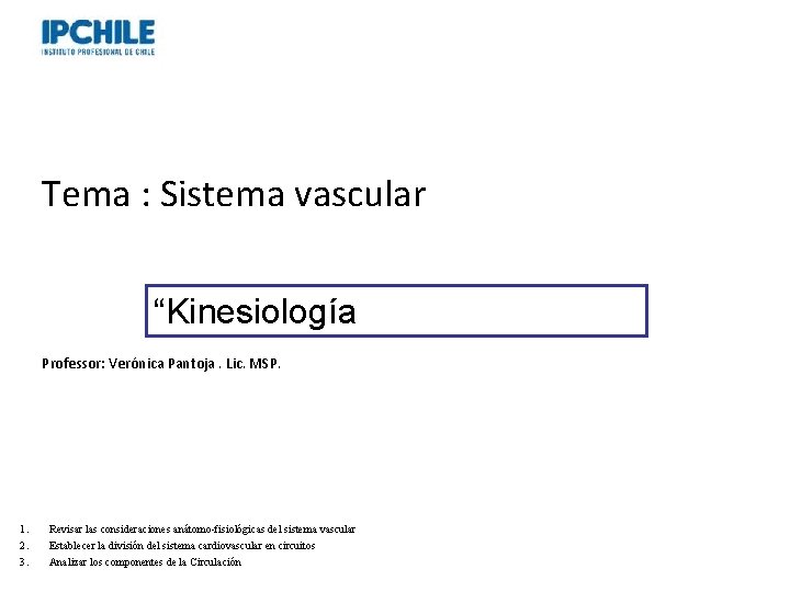 Tema : Sistema vascular “Kinesiología Professor: Verónica Pantoja. Lic. MSP. 1. 2. 3. Revisar