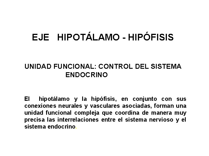  EJE HIPOTÁLAMO - HIPÓFISIS UNIDAD FUNCIONAL: CONTROL DEL SISTEMA ENDOCRINO El hipotálamo y
