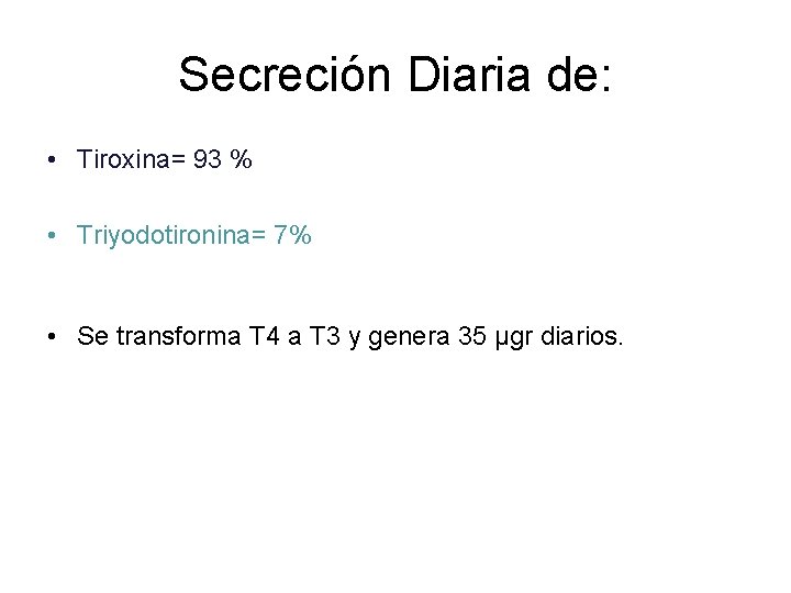 Secreción Diaria de: • Tiroxina= 93 % • Triyodotironina= 7% • Se transforma T
