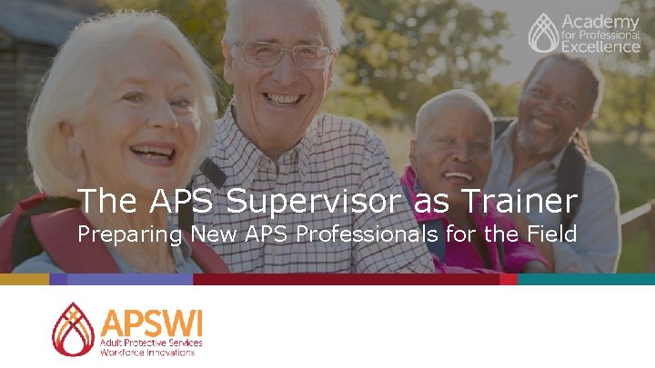 The APS Supervisor as Trainer Preparing New APS Professionals for the Field 