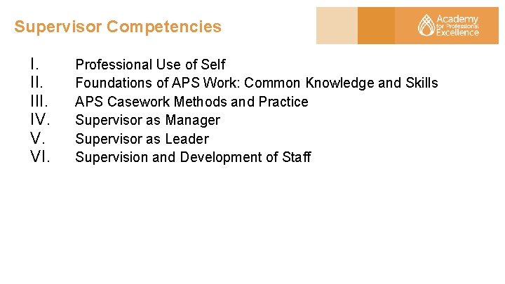Supervisor Competencies I. III. IV. V. VI. Professional Use of Self Foundations of APS