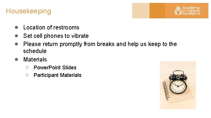 Housekeeping ● Location of restrooms ● Set cell phones to vibrate ● Please return