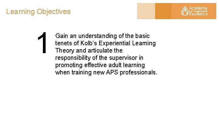 Learning Objectives 1 Gain an understanding of the basic tenets of Kolb’s Experiential Learning