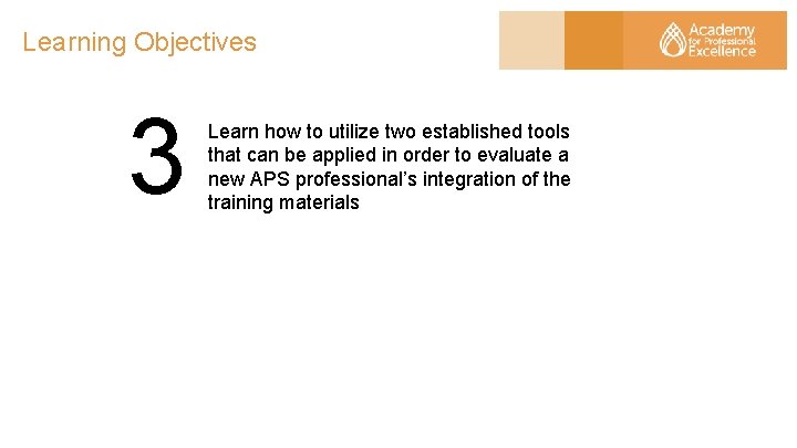 Learning Objectives 3 Learn how to utilize two established tools that can be applied