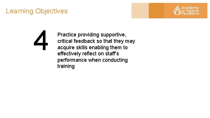 Learning Objectives 4 Practice providing supportive, critical feedback so that they may acquire skills