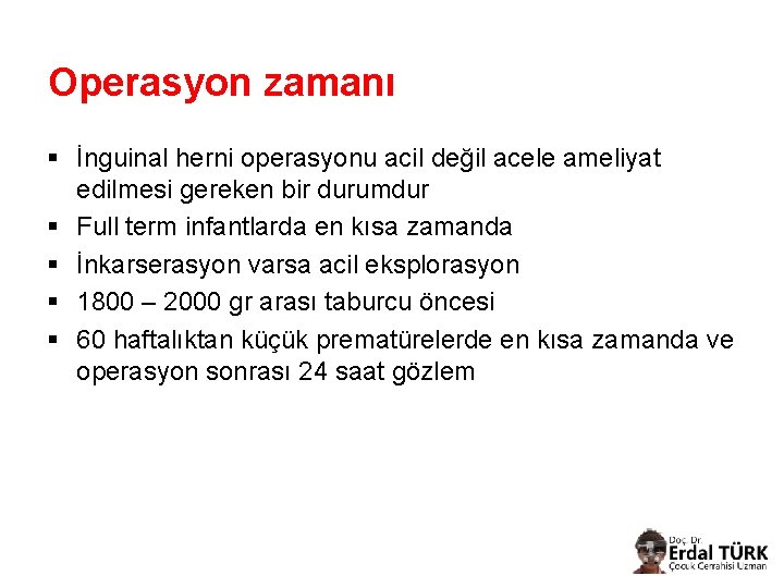 Operasyon zamanı § İnguinal herni operasyonu acil değil acele ameliyat edilmesi gereken bir durumdur