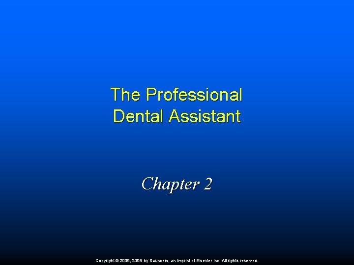 The Professional Dental Assistant Chapter 2 Copyright © 2009, 2006 by Saunders, an imprint