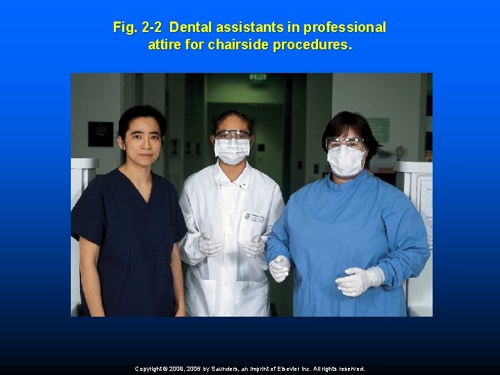 Fig. 2 -2 Dental assistants in professional attire for chairside procedures. Copyright © 2009,