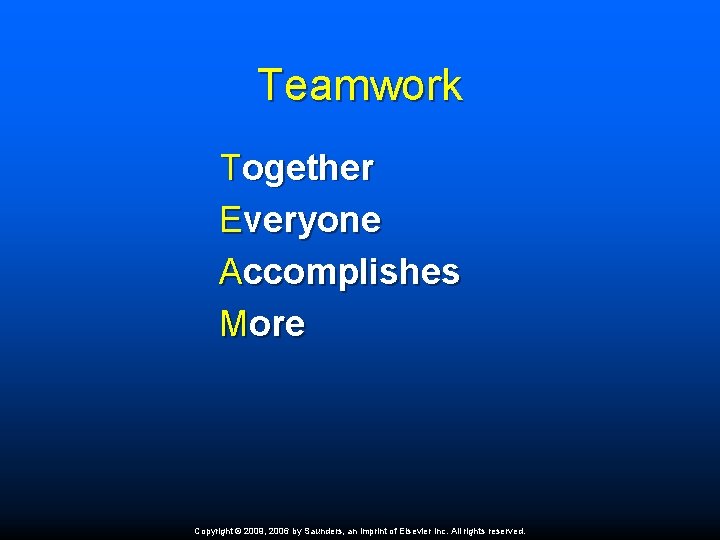 Teamwork Together Everyone Accomplishes More Copyright © 2009, 2006 by Saunders, an imprint of
