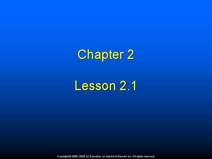 Chapter 2 Lesson 2. 1 Copyright © 2009, 2006 by Saunders, an imprint of