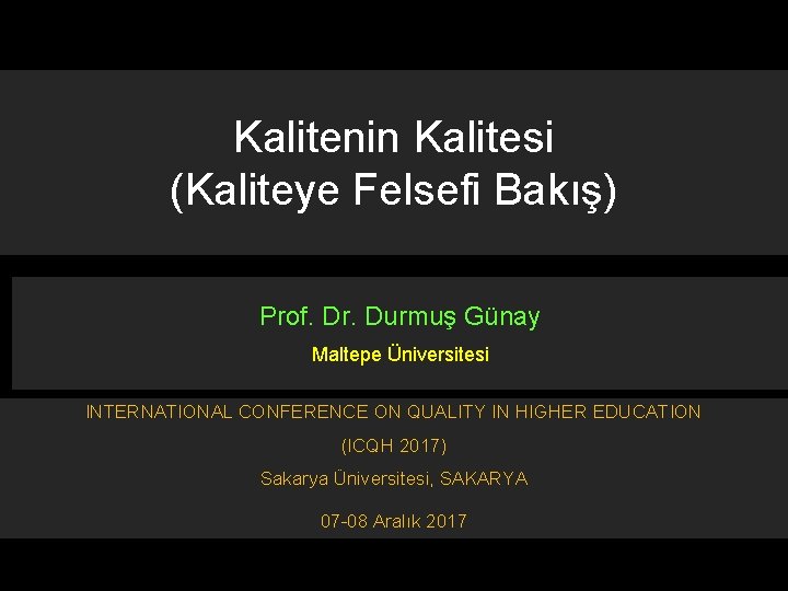 Kalitenin Kalitesi (Kaliteye Felsefi Bakış) Prof. Dr. Durmuş Günay Maltepe Üniversitesi INTERNATIONAL CONFERENCE ON