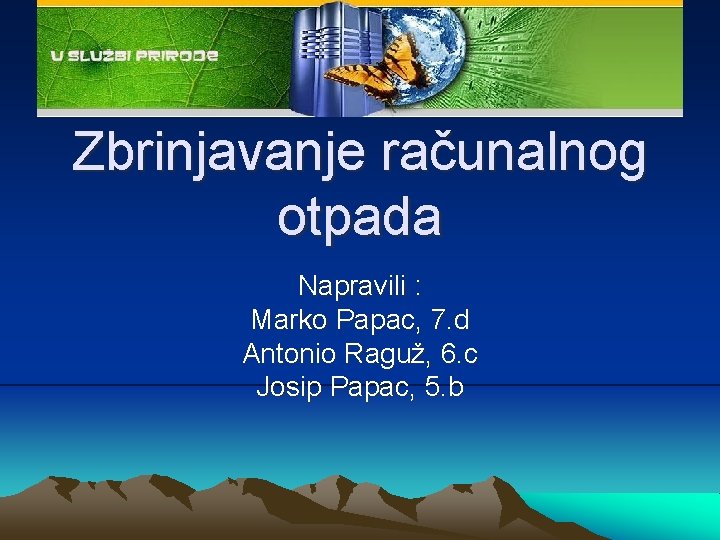 Zbrinjavanje računalnog otpada Napravili : Marko Papac, 7. d Antonio Raguž, 6. c Josip