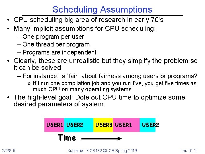 Scheduling Assumptions • CPU scheduling big area of research in early 70’s • Many