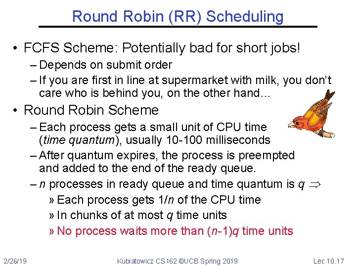 Round Robin (RR) Scheduling • FCFS Scheme: Potentially bad for short jobs! – Depends