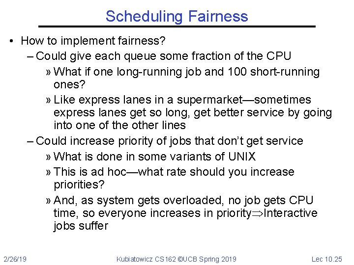 Scheduling Fairness • How to implement fairness? – Could give each queue some fraction