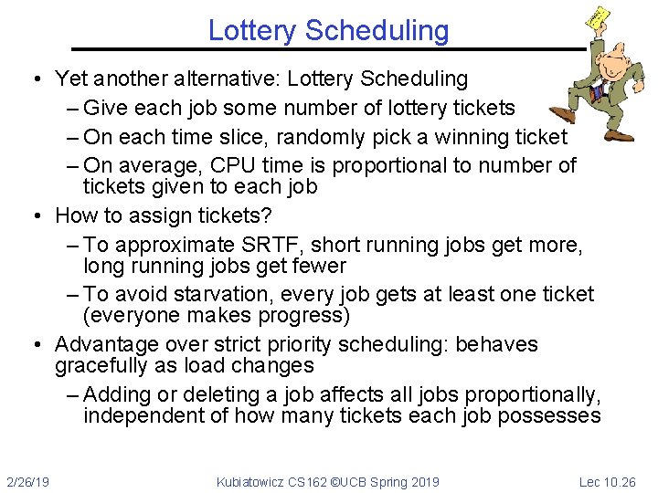 Lottery Scheduling • Yet another alternative: Lottery Scheduling – Give each job some number