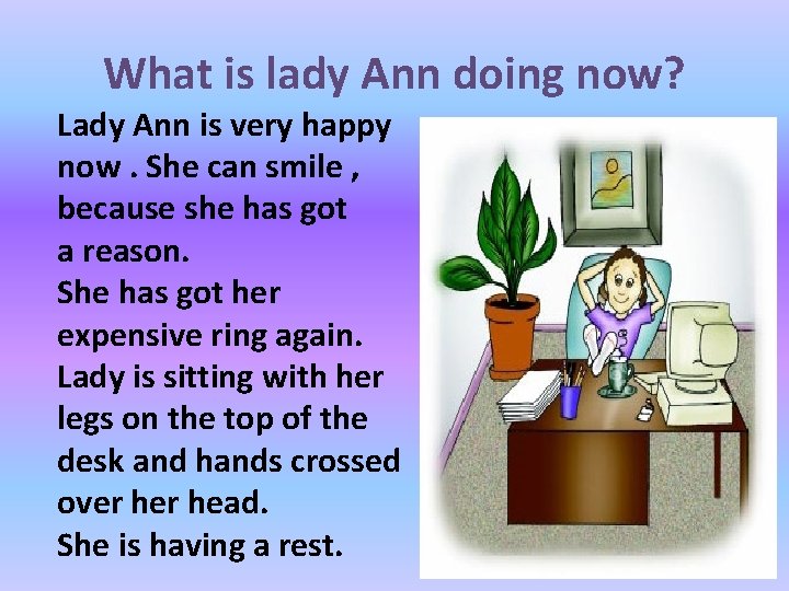 What is lady Ann doing now? Lady Ann is very happy now. She can