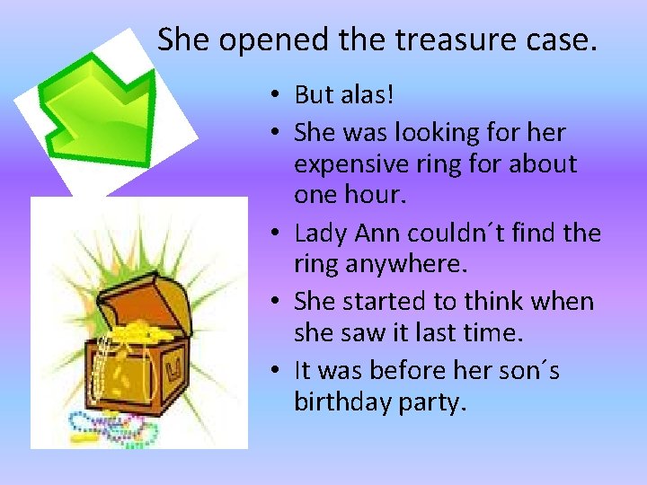 She opened the treasure case. • But alas! • She was looking for her