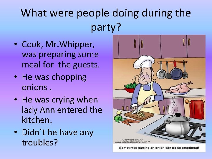 What were people doing during the party? • Cook, Mr. Whipper, was preparing some