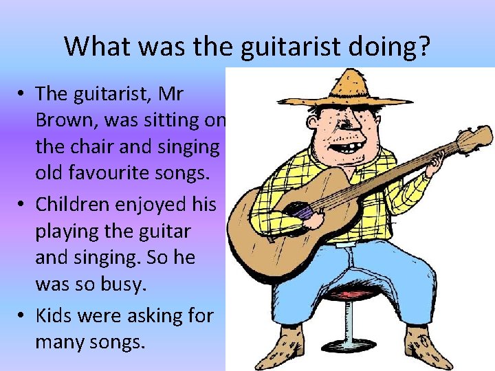 What was the guitarist doing? • The guitarist, Mr Brown, was sitting on the