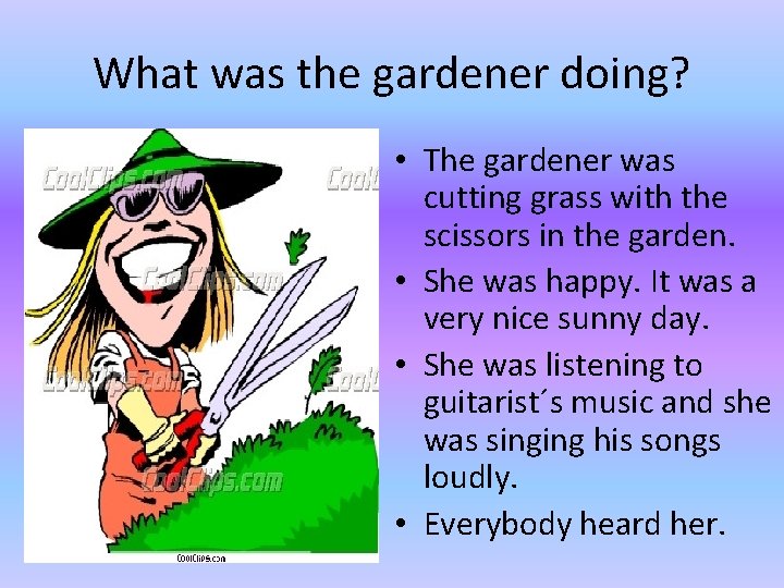What was the gardener doing? • The gardener was cutting grass with the scissors