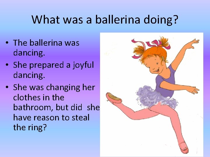 What was a ballerina doing? • The ballerina was dancing. • She prepared a