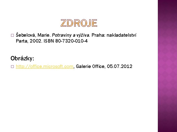 � Šebelová, Marie. Potraviny a výživa. Praha: nakladatelství Parta, 2002. ISBN 80 -7320 -010