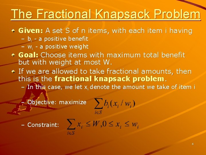 The Fractional Knapsack Problem Given: A set S of n items, with each item