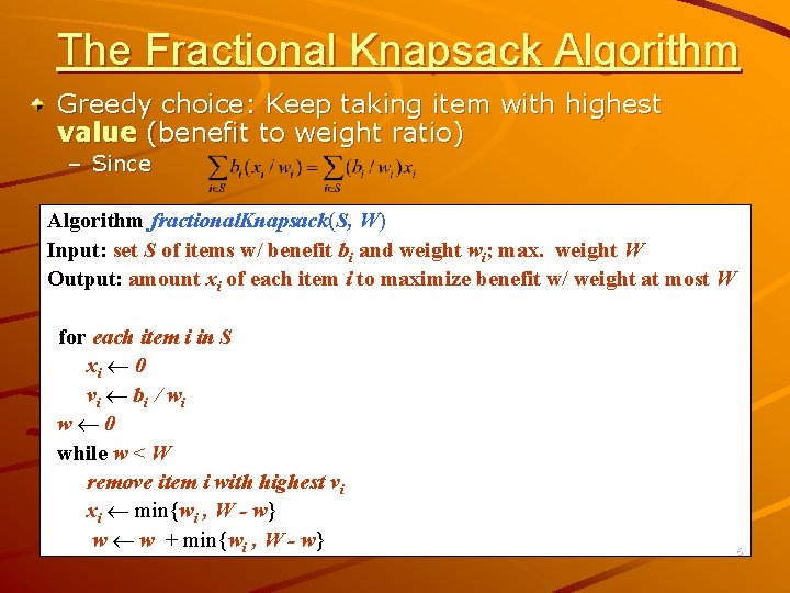 The Fractional Knapsack Algorithm Greedy choice: Keep taking item with highest value (benefit to