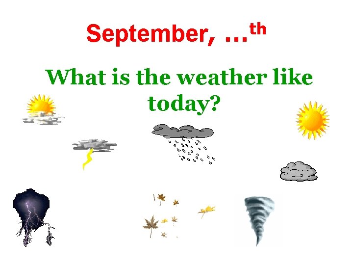 September, th … What is the weather like today? 