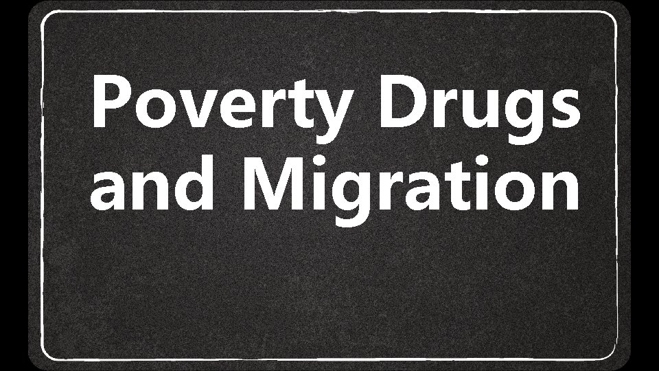 Poverty Drugs and Migration 