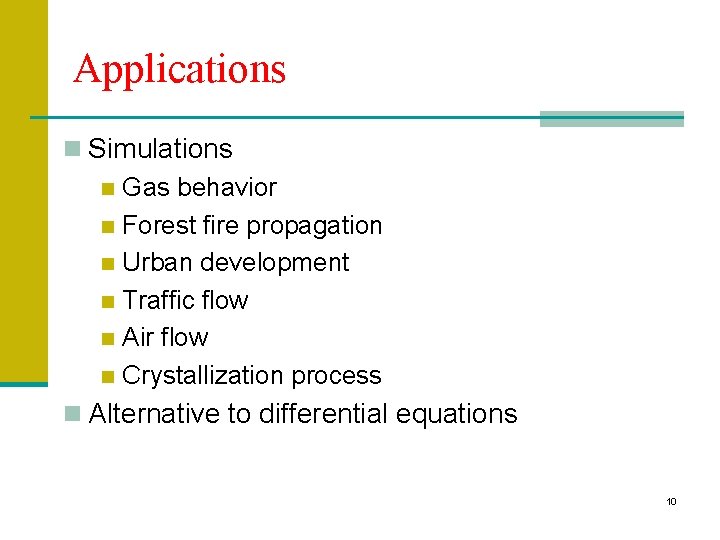 Applications n Simulations n Gas behavior n Forest fire propagation n Urban development n