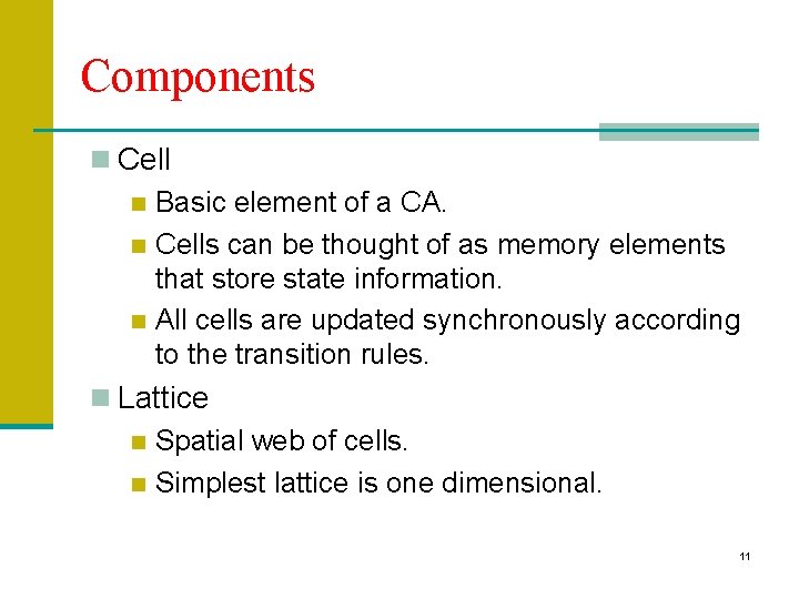 Components n Cell n Basic element of a CA. n Cells can be thought
