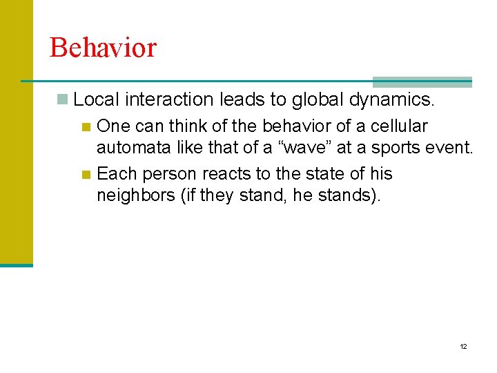 Behavior n Local interaction leads to global dynamics. n One can think of the