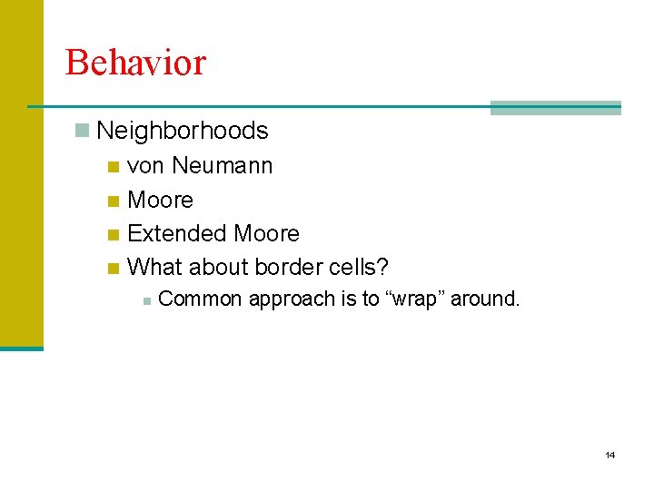 Behavior n Neighborhoods n von Neumann n Moore n Extended Moore n What about