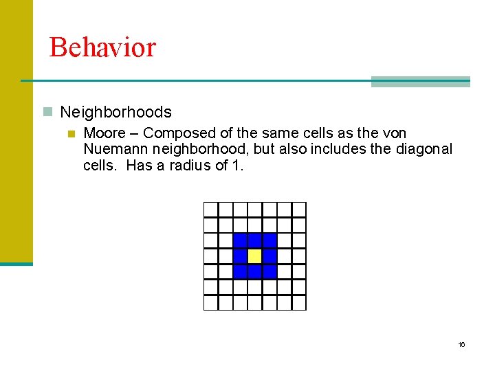 Behavior n Neighborhoods n Moore – Composed of the same cells as the von