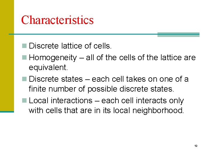 Characteristics n Discrete lattice of cells. n Homogeneity – all of the cells of
