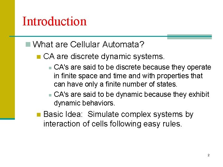 Introduction n What are Cellular Automata? n CA are discrete dynamic systems. n n