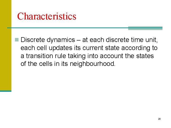 Characteristics n Discrete dynamics – at each discrete time unit, each cell updates its