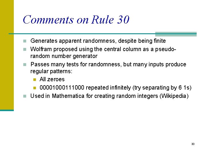 Comments on Rule 30 n Generates apparent randomness, despite being finite n Wolfram proposed