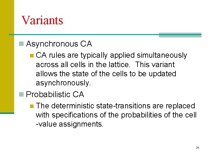 Variants n Asynchronous CA n CA rules are typically applied simultaneously across all cells