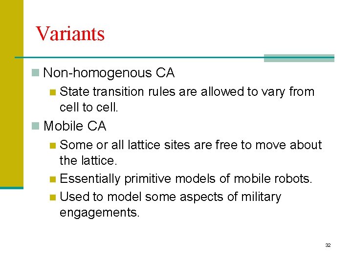 Variants n Non-homogenous CA n State transition rules are allowed to vary from cell
