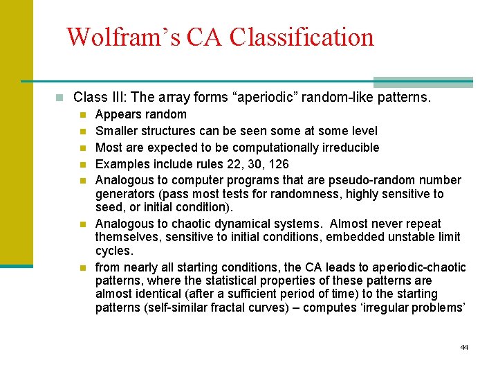 Wolfram’s CA Classification n Class III: The array forms “aperiodic” random-like patterns. n Appears